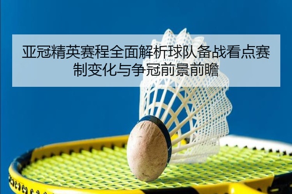 亚冠精英赛程全面解析球队备战看点赛制变化与争冠前景前瞻